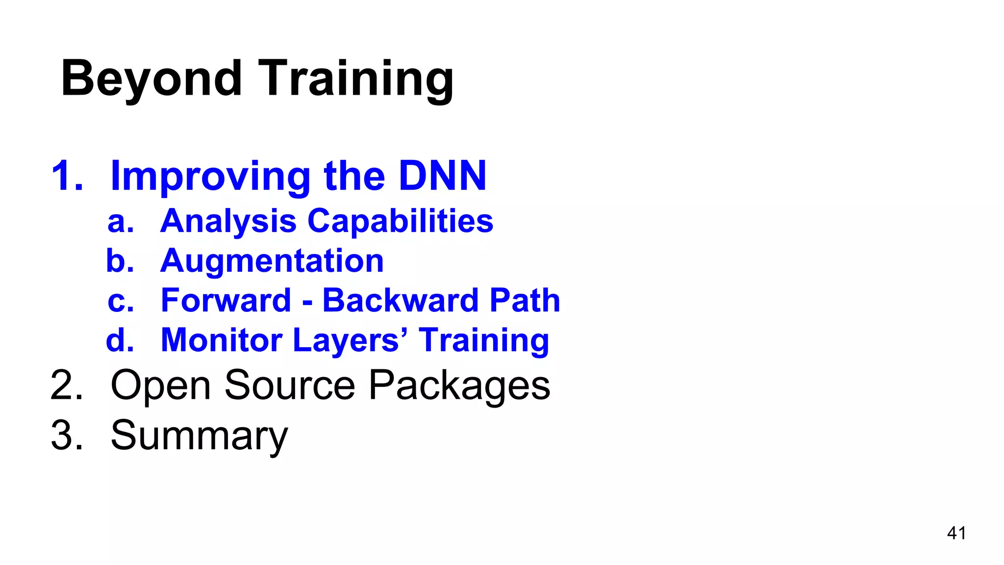Beyond Training
1. Improving the DNN
a. Analysis Capabilities
b. Augmentation
c. Forward - Backward Path
d. Monitor Layers’ Training
2. Open Source Packages
3. Summary
41
 