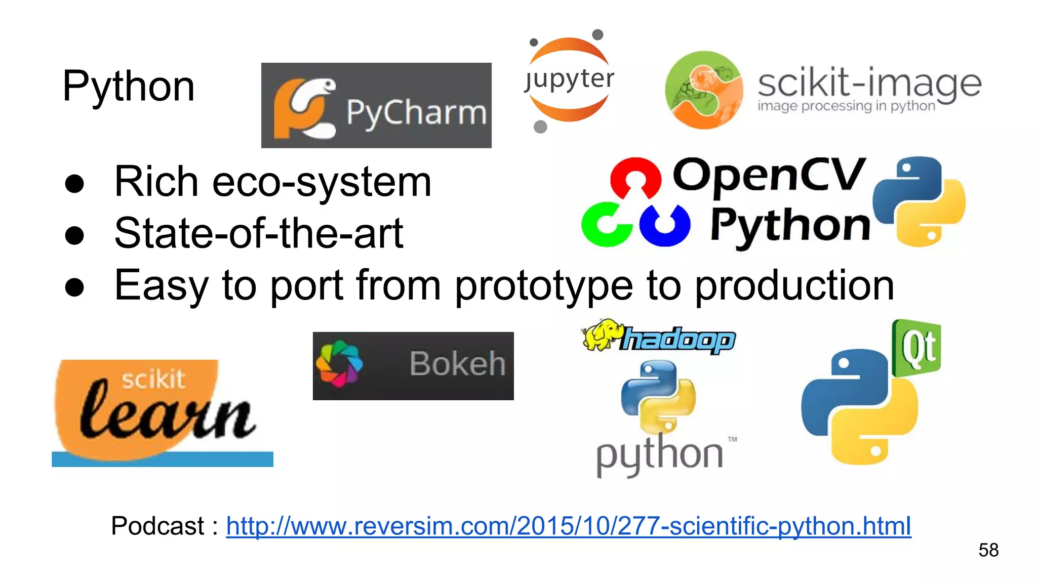 Python
● Rich eco-system
● State-of-the-art
● Easy to port from prototype to production
58
Podcast : http://www.reversim.com/2015/10/277-scientific-python.html
 