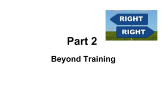 Part 2
Beyond Training
 