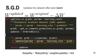 S.G.D
28
Updates the network after each batch
Karpathy - “Babysitting”: weights/updates ~1e3
 