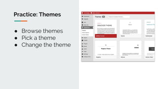 Practice: Themes
● Browse themes
● Pick a theme
● Change the theme
 
