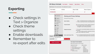 Exporting
● Check settings in
Text > Organize
● Check theme
settings
● Enable downloads
● Remember to
re-export after edits
 