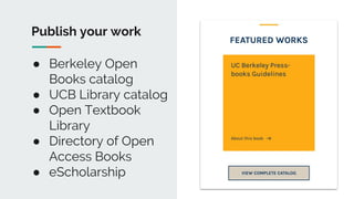 Publish your work
● Berkeley Open
Books catalog
● UCB Library catalog
● Open Textbook
Library
● Directory of Open
Access B...