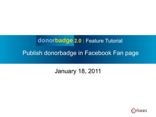 January 18, 2011 2.0  : Feature Tutorial Publish donorbadge in Facebook Fan page 