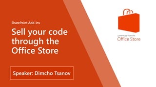 Sell your code
through the
Office Store
SharePoint Add-ins
Speaker: Dimcho Tsanov
 