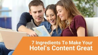 7 Ingredients To Make Your
Hotel’s Content Great
 