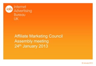 Affiliate Marketing Council
Assembly meeting
24th January 2013


                              30 January 2013
 