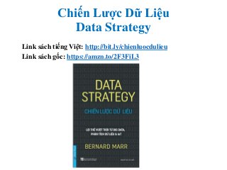 Chiến Lược Dữ Liệu
Data Strategy
Link sách tiếng Việt: http://bit.ly/chienluocdulieu
Link sách gốc: https://amzn.to/2F3FiL3
 