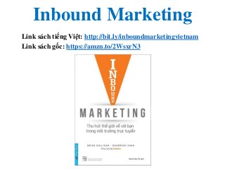 Inbound Marketing
Link sách tiếng Việt: http://bit.ly/inboundmarketingvietnam
Link sách gốc: https://amzn.to/2WsxrN3
 