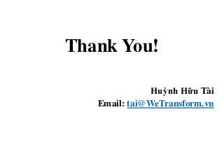 Thank You!
Huỳnh Hữu Tài
Email: tai@WeTransform.vn
 