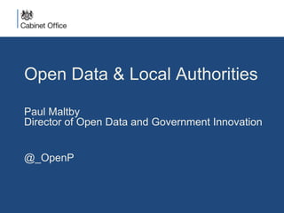 Open Data & Local Authorities 
Paul Maltby 
Director of Open Data and Government Innovation 
@_OpenP 
 