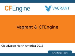 www.cfengine.com
Vagrant & CFEngine
CloudOpen North America 2013
 
