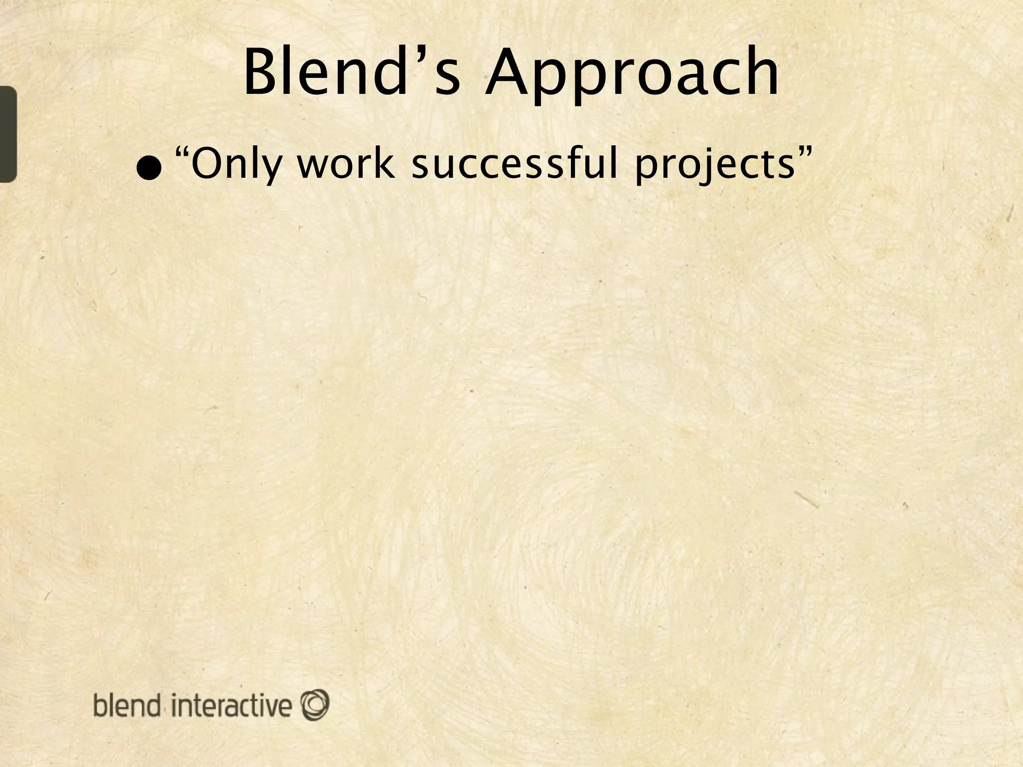 Blend’s Approach
• “Only work successful projects”
 