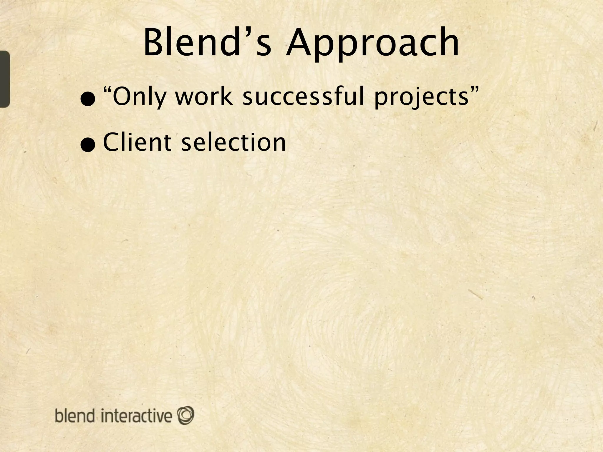 Blend’s Approach
• “Only work successful projects”
• Client selection
 