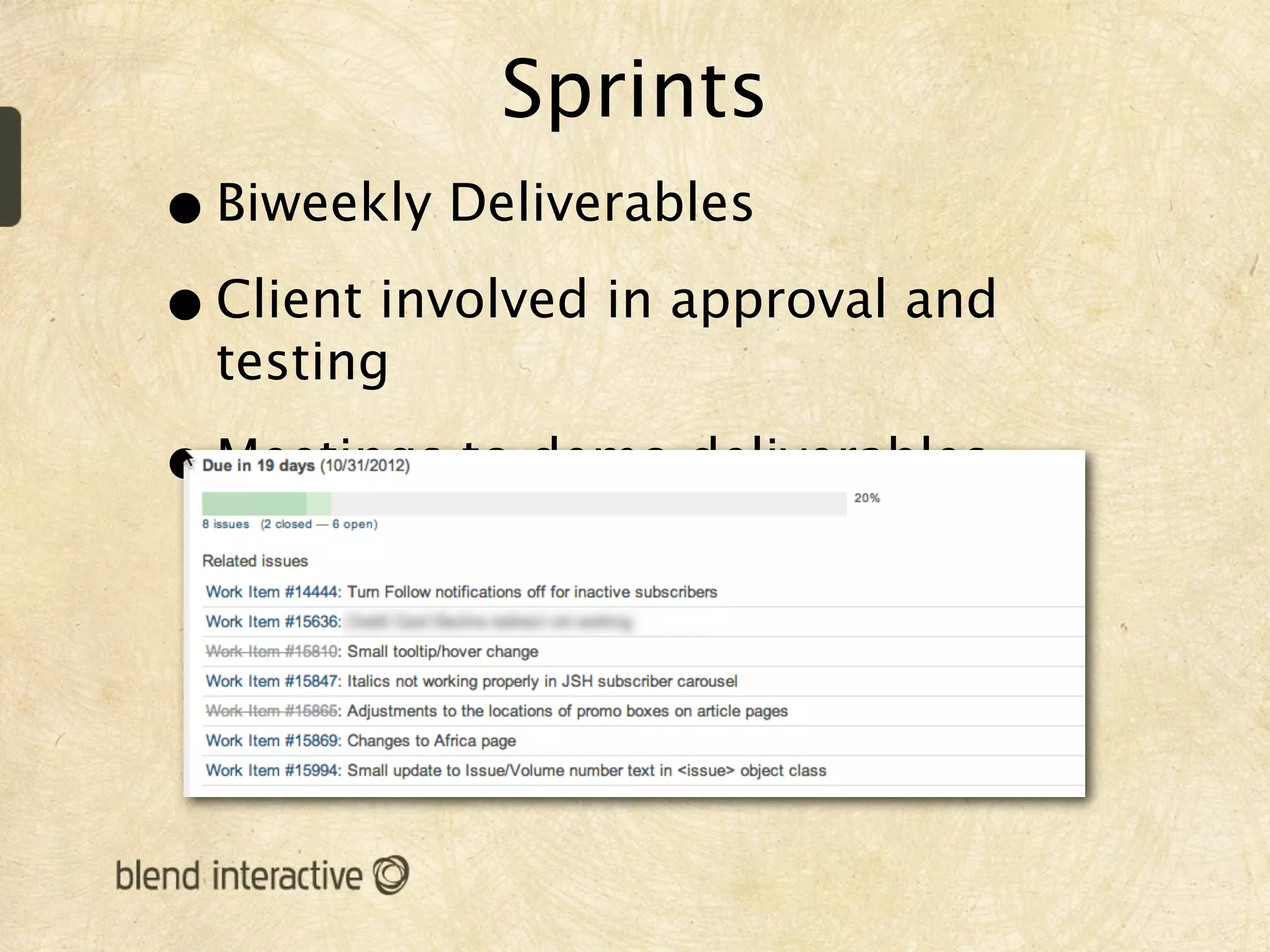 Sprints
• Biweekly Deliverables
• Client involved in approval and
  testing

• Meetings to demo deliverables
 