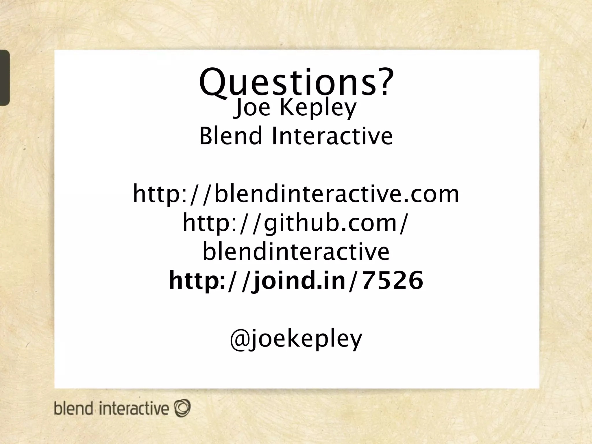 Questions?
        Joe Kepley
     Blend Interactive

http://blendinteractive.com
    http://github.com/
      blendinteractive
   http://joind.in/7526

        @joekepley
 
