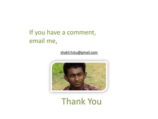 Thank You
shakil.hstu@gmail.com
If you have a comment,
email me,
 