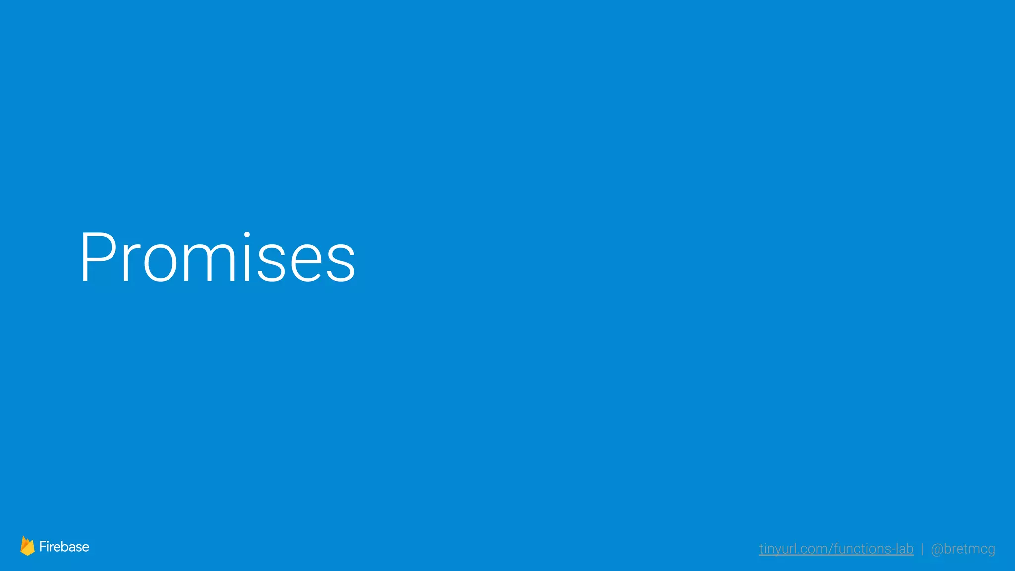 tinyurl.com/functions-lab | @bretmcg
Promises
 