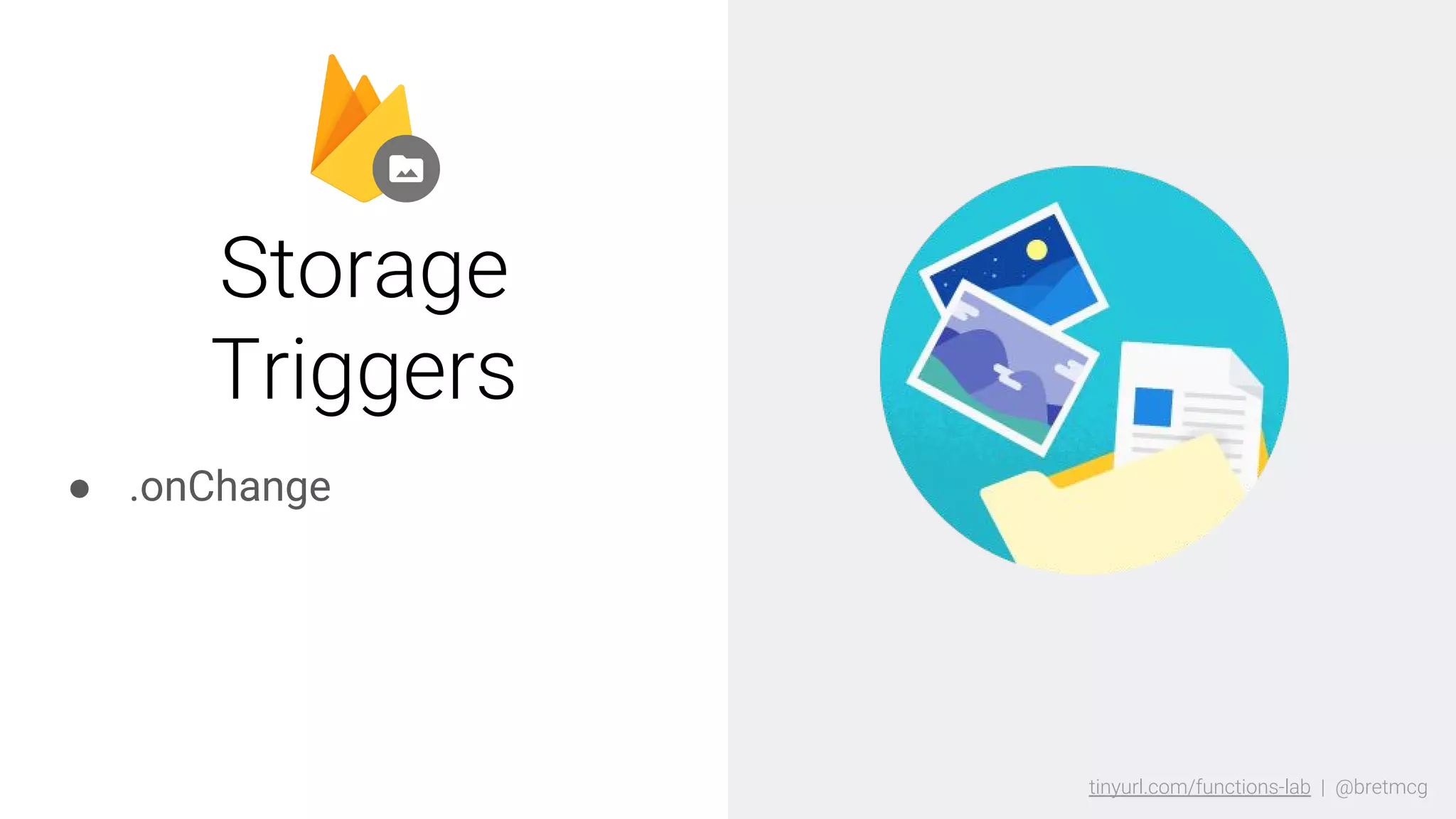 tinyurl.com/functions-lab | @bretmcgtinyurl.com/functions-lab | @bretmcg
● .onChange
Storage
Triggers
 