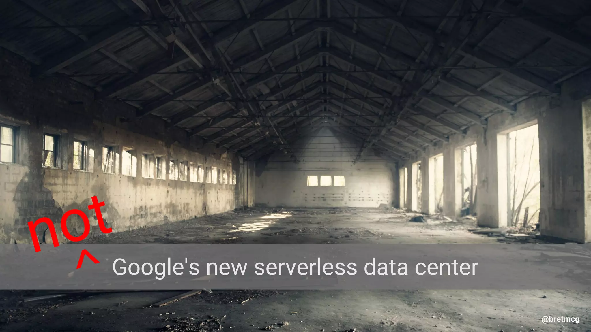 tinyurl.com/functions-lab | @bretmcg@bretmcg
Google's new serverless data center
not
^
@bretmcg
 