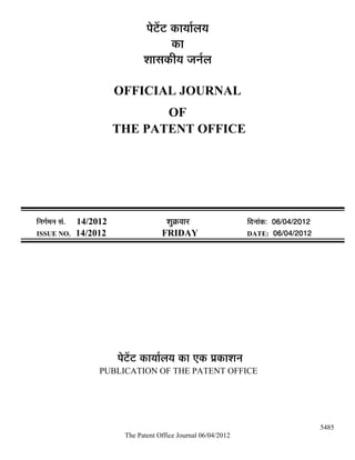 ¯Öê™ëü™ü úÖµÖÖÔ»ÖµÖ
                                              úÖ
                                    ¿ÖÖÃÖúßµÖ •Ö−ÖÔ»Ö

                            OFFICIAL JOURNAL
                                   OF
                            THE PATENT OFFICE




×−ÖÖÔ´Ö−Ö ÃÖÓ.   14/2012                   ¿ÖãÎú¾ÖÖ¸ü               ×¤ü−ÖÖÓú: 06/04/2012
ISSUE NO.         14/2012                 FRIDAY                      DATE: 06/04/2012




                            ¯Öê™ëü™ü úÖµÖÖÔ»ÖµÖ úÖ ‹ú ¯ÖÏúÖ¿Ö−Ö
                       PUBLICATION OF THE PATENT OFFICE




                                                                                              5485
                              The Patent Office Journal 06/04/2012
 