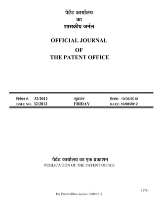 ¯Öê™ëü™ü úÖµÖÖÔ»ÖµÖ
                                              úÖ
                                    ¿ÖÖÃÖúßµÖ •Ö−ÖÔ»Ö

                            OFFICIAL JOURNAL
                                   OF
                            THE PATENT OFFICE




×−ÖÖÔ´Ö−Ö ÃÖÓ.   32/2012                   ¿ÖãÎú¾ÖÖ¸ü               ×¤ü−ÖÖÓú: 10/08/2012
ISSUE NO.         32/2012                  FRIDAY                     DATE: 10/08/2012




                            ¯Öê™ëü™ü úÖµÖÖÔ»ÖµÖ úÖ ‹ú ¯ÖÏúÖ¿Ö−Ö
                       PUBLICATION OF THE PATENT OFFICE




                                                                                              11741
                              The Patent Office Journal 10/08/2012
 