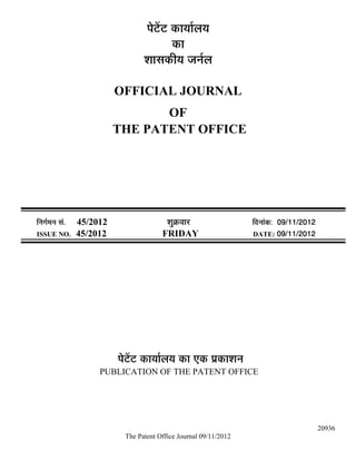 ¯Öê™ëü™ü úÖµÖÖÔ»ÖµÖ
                                              úÖ
                                    ¿ÖÖÃÖúßµÖ •Ö−ÖÔ»Ö

                            OFFICIAL JOURNAL
                                   OF
                            THE PATENT OFFICE




×−ÖÖÔ´Ö−Ö ÃÖÓ.   45/2012                   ¿ÖãÎú¾ÖÖ¸ü               ×¤ü−ÖÖÓú: 09/11/2012
ISSUE NO.         45/2012                 FRIDAY                      DATE: 09/11/2012




                            ¯Öê™ëü™ü úÖµÖÖÔ»ÖµÖ úÖ ‹ú ¯ÖÏúÖ¿Ö−Ö
                       PUBLICATION OF THE PATENT OFFICE




                                                                                              20936
                              The Patent Office Journal 09/11/2012
 