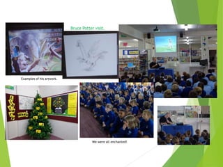 Examples of his artwork.
We were all enchanted!
Bruce Potter visit.
 