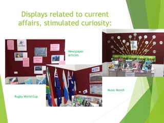 Displays related to current
affairs, stimulated curiosity:
Music Month
Rugby World Cup
Newspaper
articles
 