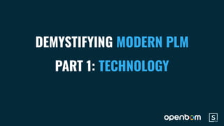 DEMYSTIFYING MODERN PLM
PART 1: TECHNOLOGY
 