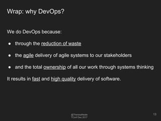 @TheresaNeate
TConf Dec 2017
Wrap: why DevOps?
We do DevOps because:
● through the reduction of waste
● the agile delivery...