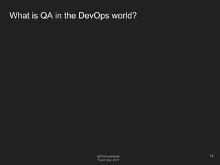 @TheresaNeate
TConf Dec 2017
What is QA in the DevOps world?
14
 