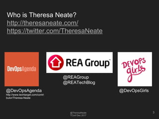 @TheresaNeate
TConf Dec 2017
Who is Theresa Neate?
http://theresaneate.com/
https://twitter.com/TheresaNeate
@REAGroup
@RE...