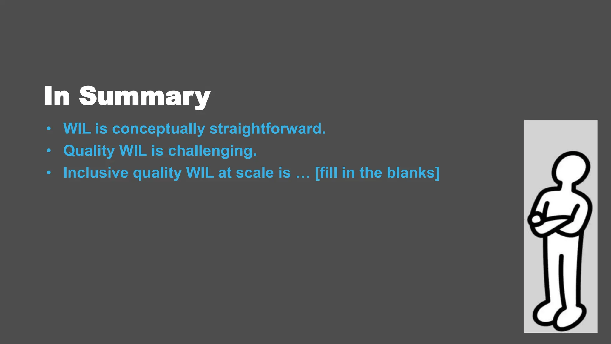 In Summary
• WIL is conceptually straightforward.
• Quality WIL is challenging.
• Inclusive quality WIL at scale is … [fill in the blanks]
 