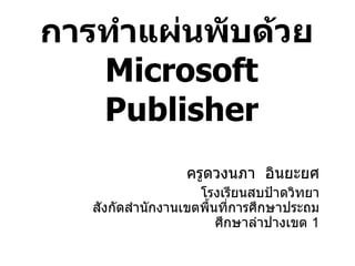 การทำแผ่นพับด้วย  Microsoft Publisher ครูดวงนภา  อินยะยศ โรงเรียนสบป้าดวิทยา  สังกัดสำนักงานเขตพื้นที่การศึกษาประถมศึกษาลำปางเขต  1 