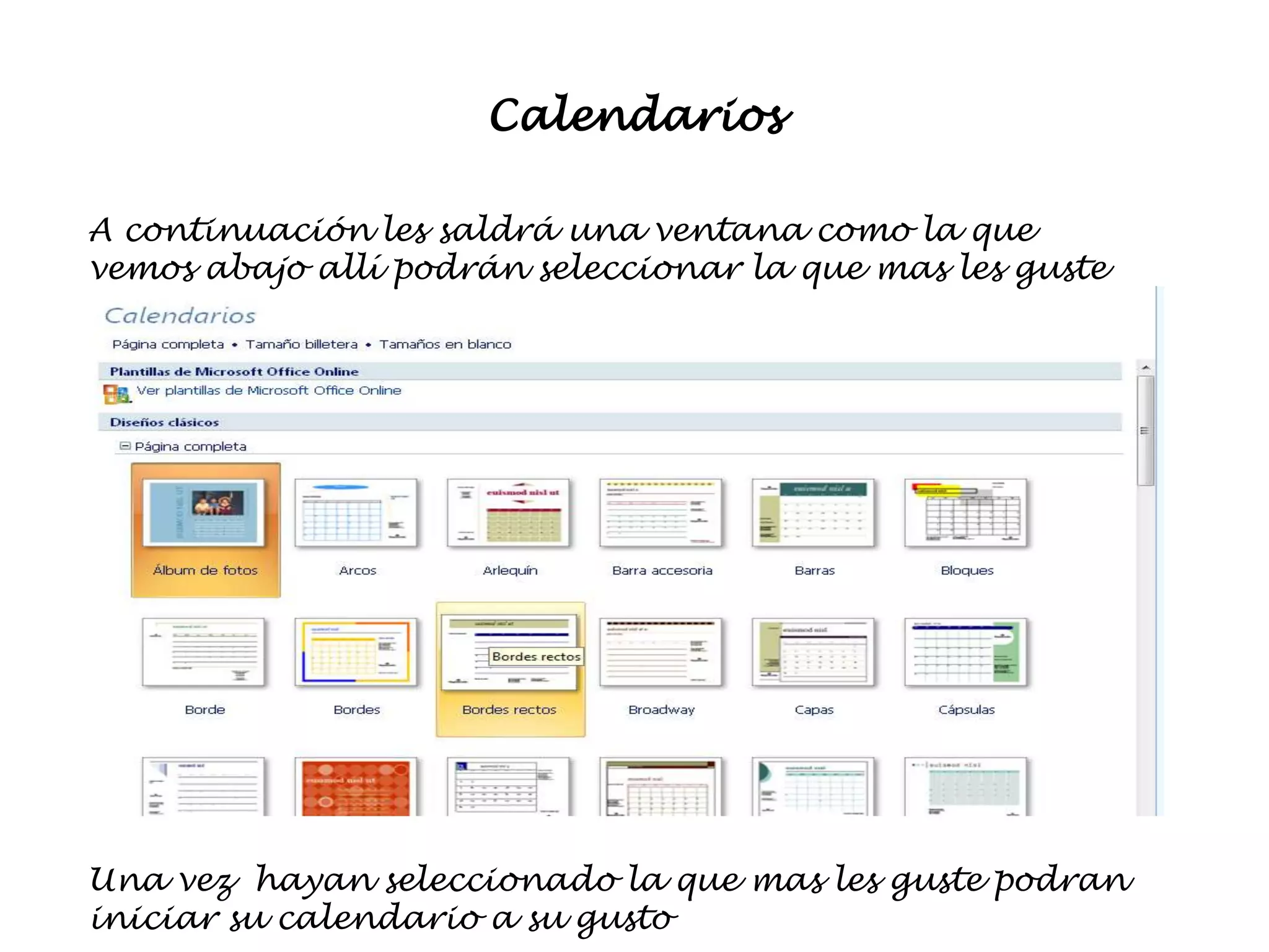 Calendarios

A continuación les saldrá una ventana como la que
vemos abajo allí podrán seleccionar la que mas les guste




Una vez hayan seleccionado la que mas les guste podran
iniciar su calendario a su gusto
 