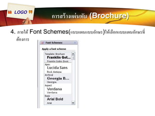 LOGO การสร้างแผ่นพับ (Brochure) 
4. ภายใต้Font Schemes(แบบแผนแบบอักษร)ให้เลือกแบบแผนอักษรทีÉ 
ต้องการ 
 