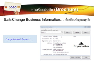 LOGO การสร้างแผ่นพับ (Brochure) 
5.คลิก Change Business Information… เพืÉอเปลีÉยนข้อมูลทางธุรกิจ 
 