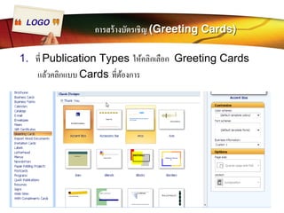 LOGO การสร้างบัตรเชิญ (Greeting Cards) 
1. ทีÉ Publication Types ให้คลิกเลือก Greeting Cards 
แล้วคลิกแบบ Cards ทีÉต้องการ 
 