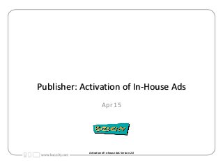 Publisher: Activation of In-House Ads
Apr 15
Activation of In-house Ads Version 2.0
 