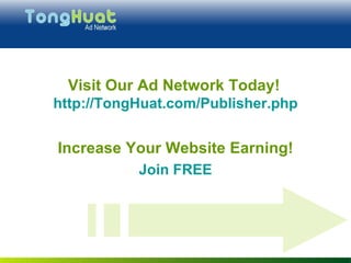 Visit Our Ad Network Today!   http://TongHuat.com/ Publisher.php Increase Your Website Earning! Join FREE 
