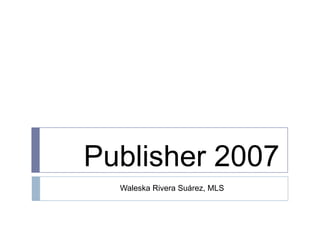 Publisher 2007 Waleska Rivera Suárez, MLS 
