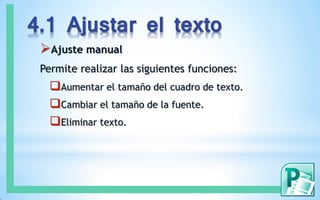 4.1 Ajustar el texto
Ajuste manual
Permite realizar las siguientes funciones:
Aumentar el tamaño del cuadro de texto.
Cambiar el tamaño de la fuente.
Eliminar texto.
 