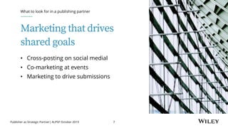 Publisher as Strategic Partner| ALPSP October 2019 7
Marketing that drives
shared goals
What to look for in a publishing p...