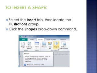  Select the Insert tab, then locate the
Illustrations group.
 Click the Shapes drop-down command.
 