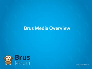 www.brusmedia.com
Brus Media Overview
 