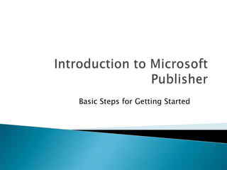 Introduction to Microsoft Publisher Basic Steps for Getting Started 