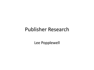 Publisher Research
Lee Popplewell
 