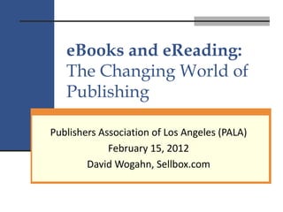 Publishers Association of Los Angeles-eBooks and eReading, the Changing World of Publishing by David Wogahn