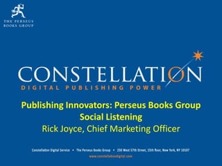 Publishing Innovators: Perseus Books Group
               Social Listening
     Rick Joyce, Chief Marketing Officer
 